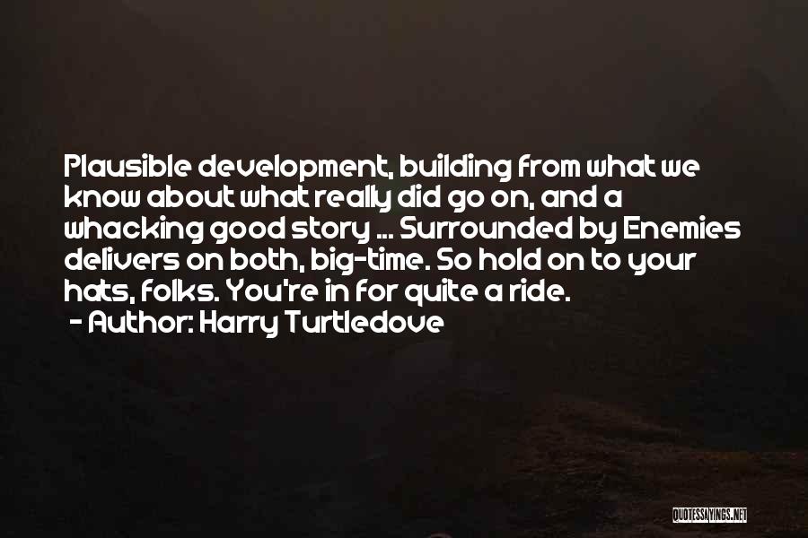Harry Turtledove Quotes: Plausible Development, Building From What We Know About What Really Did Go On, And A Whacking Good Story ... Surrounded