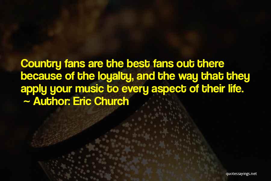 Eric Church Quotes: Country Fans Are The Best Fans Out There Because Of The Loyalty, And The Way That They Apply Your Music