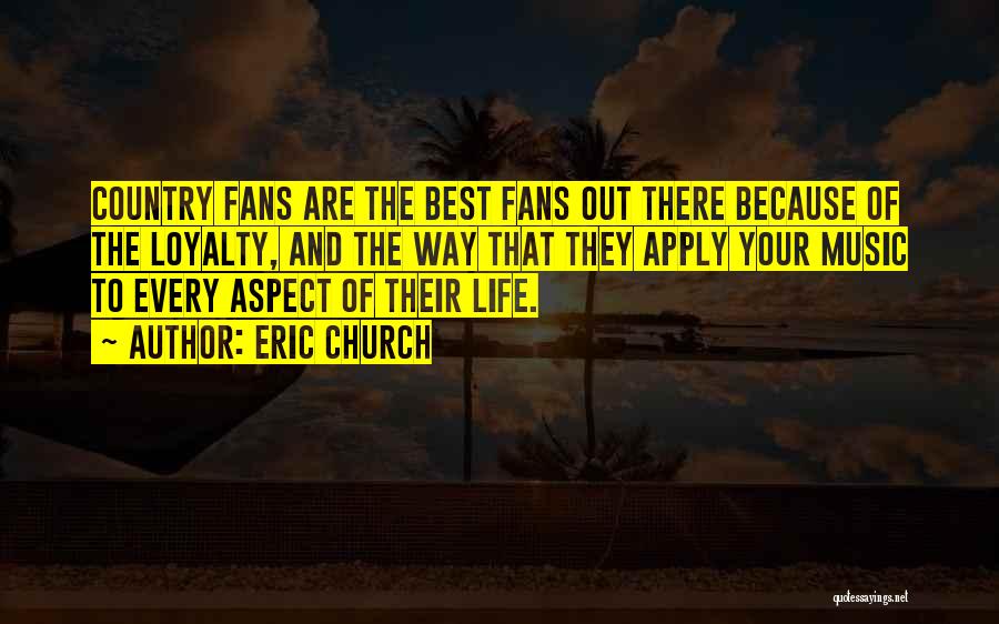 Eric Church Quotes: Country Fans Are The Best Fans Out There Because Of The Loyalty, And The Way That They Apply Your Music