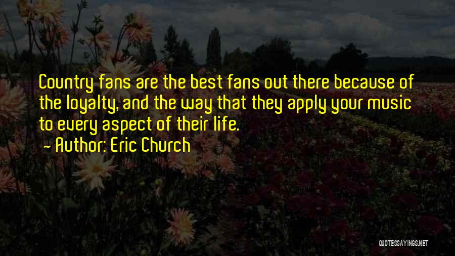 Eric Church Quotes: Country Fans Are The Best Fans Out There Because Of The Loyalty, And The Way That They Apply Your Music
