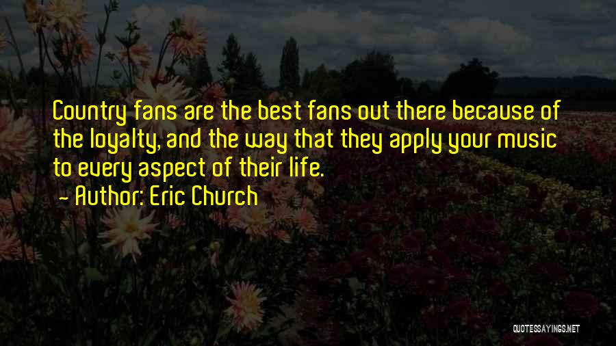 Eric Church Quotes: Country Fans Are The Best Fans Out There Because Of The Loyalty, And The Way That They Apply Your Music