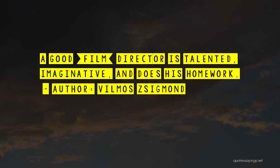 Vilmos Zsigmond Quotes: A Good [film] Director Is Talented, Imaginative, And Does His Homework.