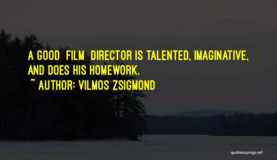 Vilmos Zsigmond Quotes: A Good [film] Director Is Talented, Imaginative, And Does His Homework.