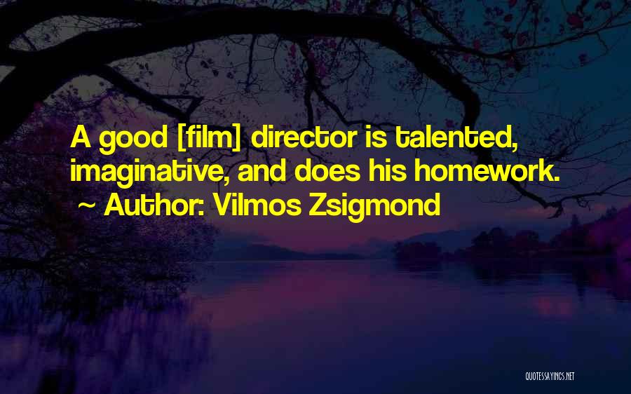 Vilmos Zsigmond Quotes: A Good [film] Director Is Talented, Imaginative, And Does His Homework.