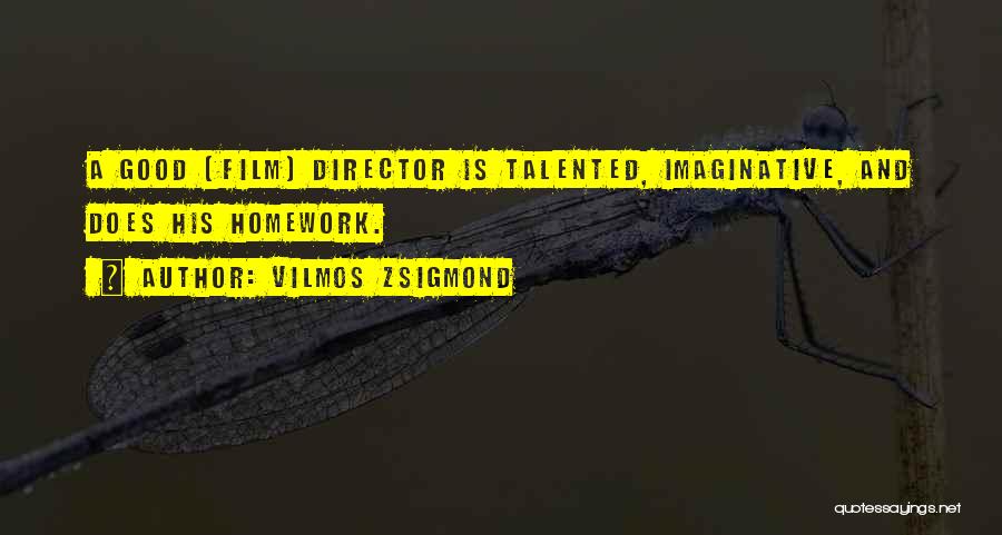 Vilmos Zsigmond Quotes: A Good [film] Director Is Talented, Imaginative, And Does His Homework.