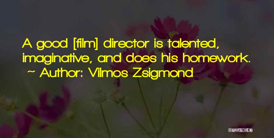 Vilmos Zsigmond Quotes: A Good [film] Director Is Talented, Imaginative, And Does His Homework.