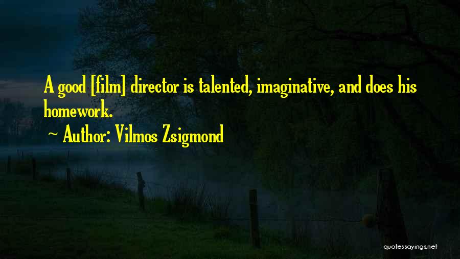 Vilmos Zsigmond Quotes: A Good [film] Director Is Talented, Imaginative, And Does His Homework.