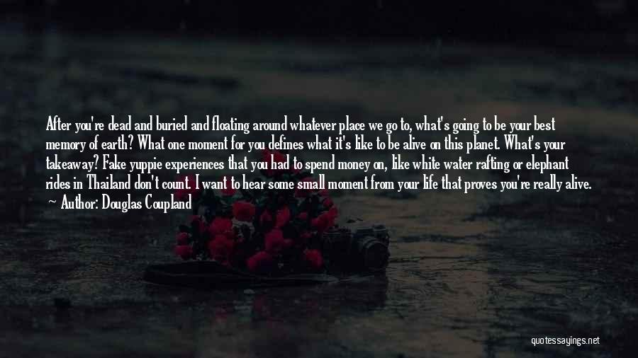 Douglas Coupland Quotes: After You're Dead And Buried And Floating Around Whatever Place We Go To, What's Going To Be Your Best Memory