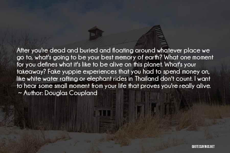 Douglas Coupland Quotes: After You're Dead And Buried And Floating Around Whatever Place We Go To, What's Going To Be Your Best Memory