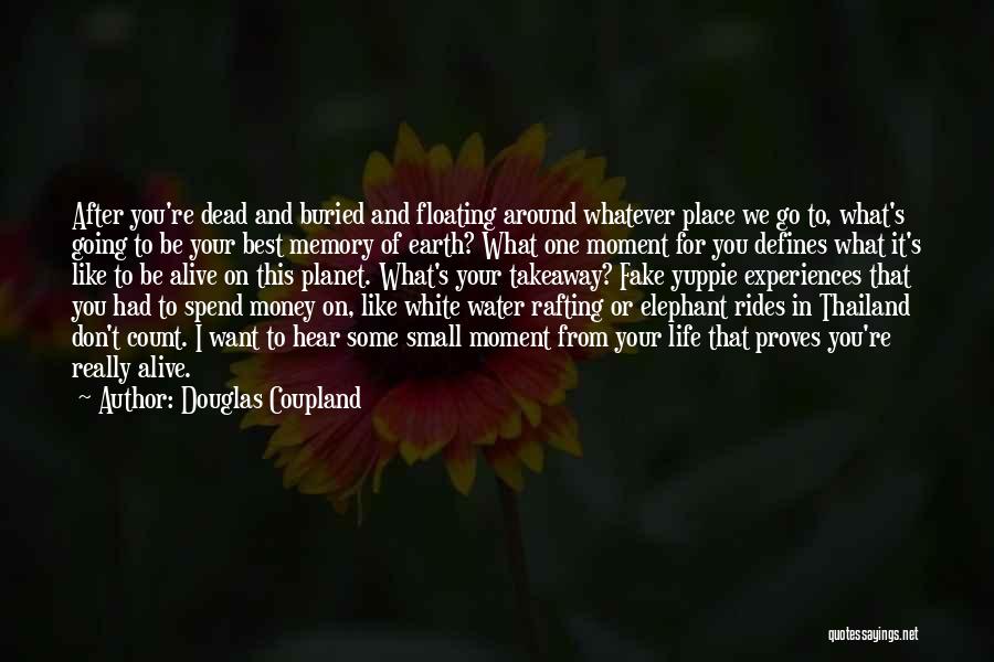 Douglas Coupland Quotes: After You're Dead And Buried And Floating Around Whatever Place We Go To, What's Going To Be Your Best Memory