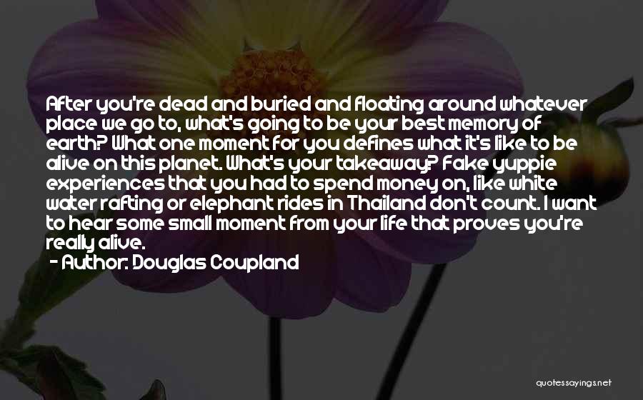 Douglas Coupland Quotes: After You're Dead And Buried And Floating Around Whatever Place We Go To, What's Going To Be Your Best Memory