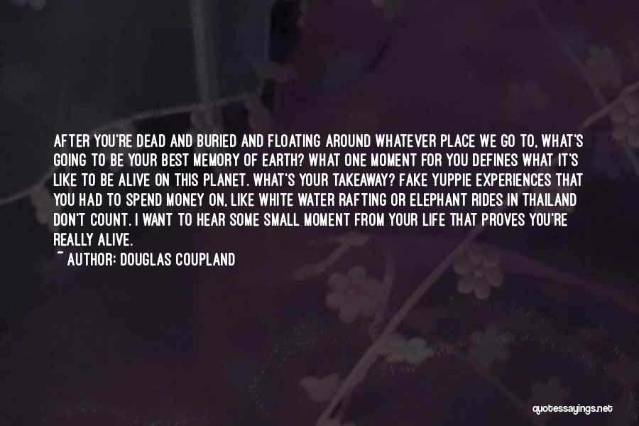 Douglas Coupland Quotes: After You're Dead And Buried And Floating Around Whatever Place We Go To, What's Going To Be Your Best Memory