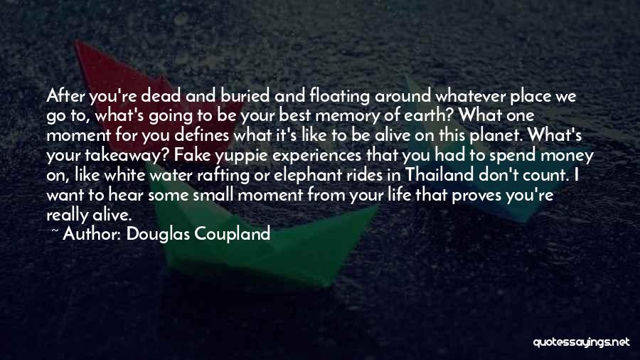 Douglas Coupland Quotes: After You're Dead And Buried And Floating Around Whatever Place We Go To, What's Going To Be Your Best Memory