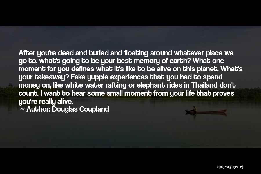 Douglas Coupland Quotes: After You're Dead And Buried And Floating Around Whatever Place We Go To, What's Going To Be Your Best Memory