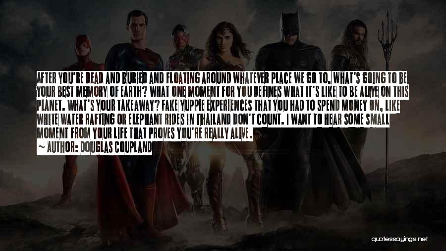 Douglas Coupland Quotes: After You're Dead And Buried And Floating Around Whatever Place We Go To, What's Going To Be Your Best Memory