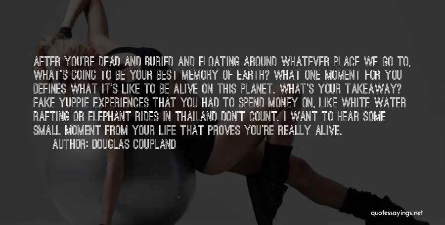 Douglas Coupland Quotes: After You're Dead And Buried And Floating Around Whatever Place We Go To, What's Going To Be Your Best Memory