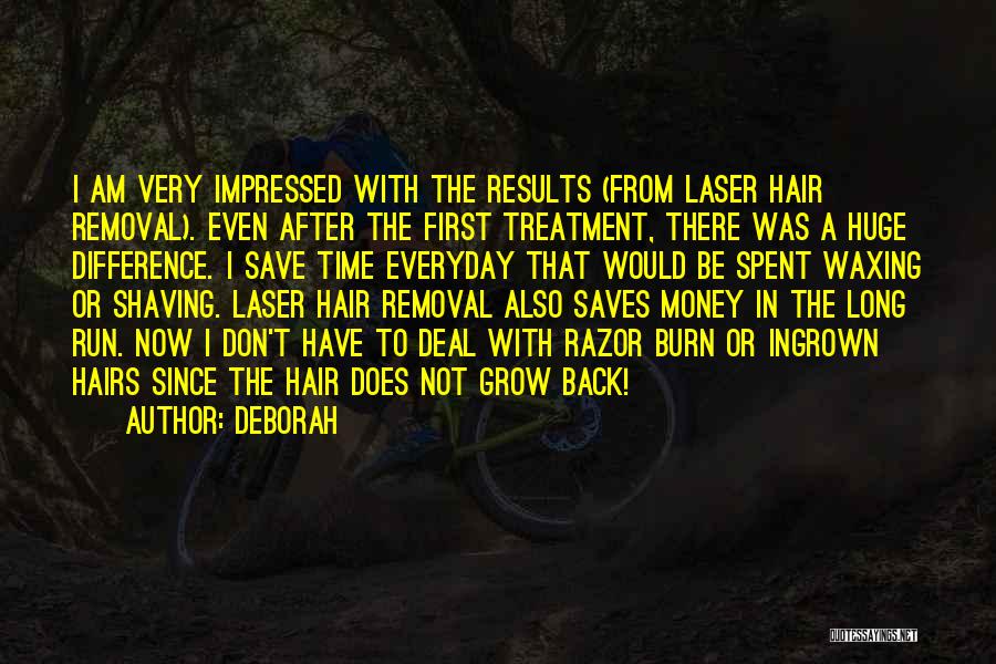 Deborah Quotes: I Am Very Impressed With The Results (from Laser Hair Removal). Even After The First Treatment, There Was A Huge