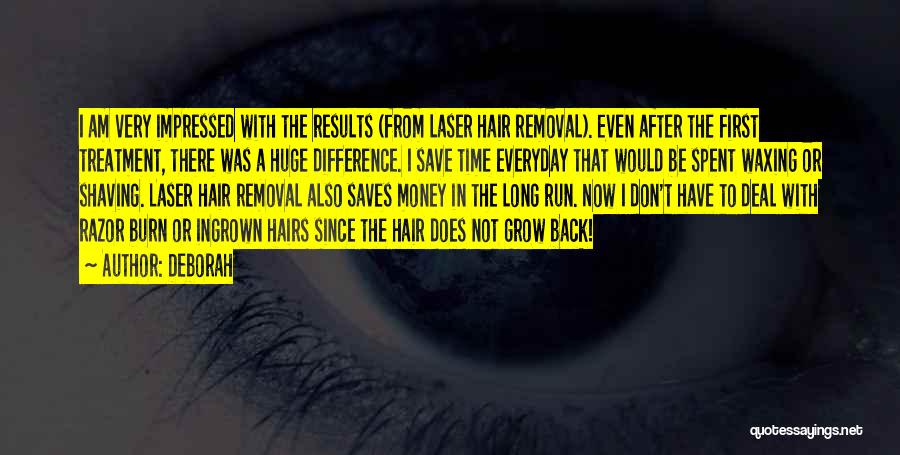 Deborah Quotes: I Am Very Impressed With The Results (from Laser Hair Removal). Even After The First Treatment, There Was A Huge