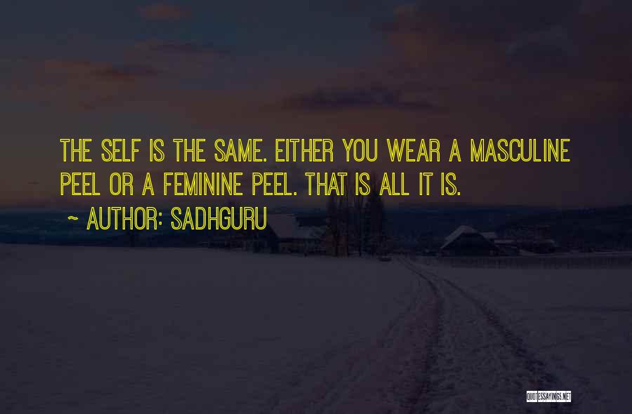 Sadhguru Quotes: The Self Is The Same. Either You Wear A Masculine Peel Or A Feminine Peel. That Is All It Is.