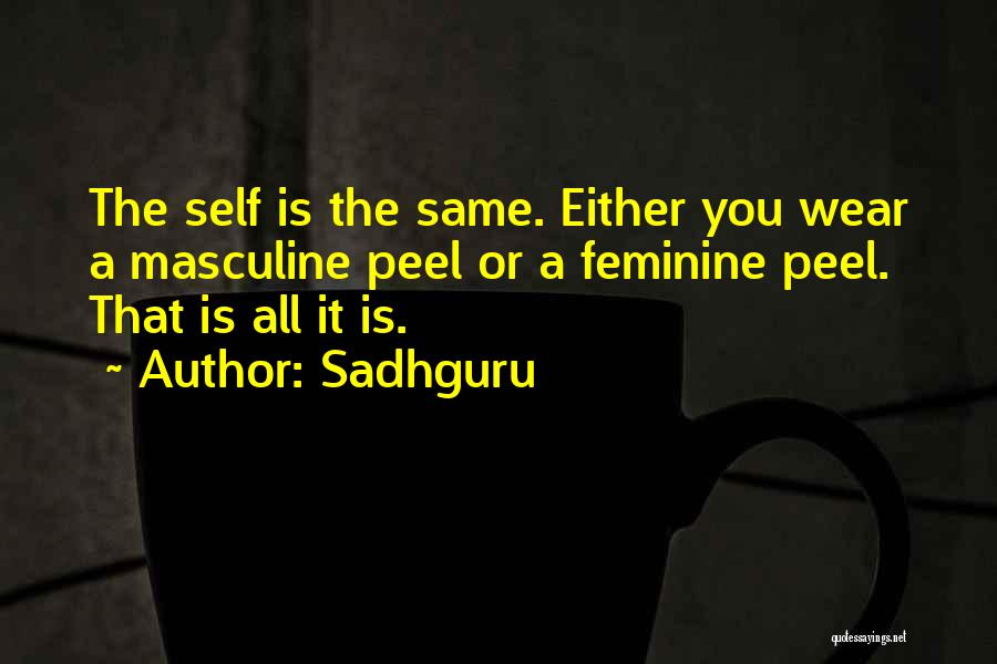 Sadhguru Quotes: The Self Is The Same. Either You Wear A Masculine Peel Or A Feminine Peel. That Is All It Is.