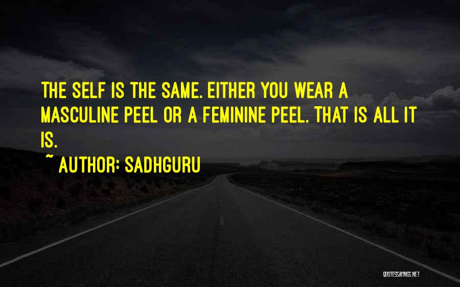 Sadhguru Quotes: The Self Is The Same. Either You Wear A Masculine Peel Or A Feminine Peel. That Is All It Is.