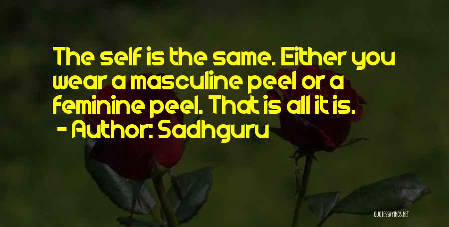 Sadhguru Quotes: The Self Is The Same. Either You Wear A Masculine Peel Or A Feminine Peel. That Is All It Is.