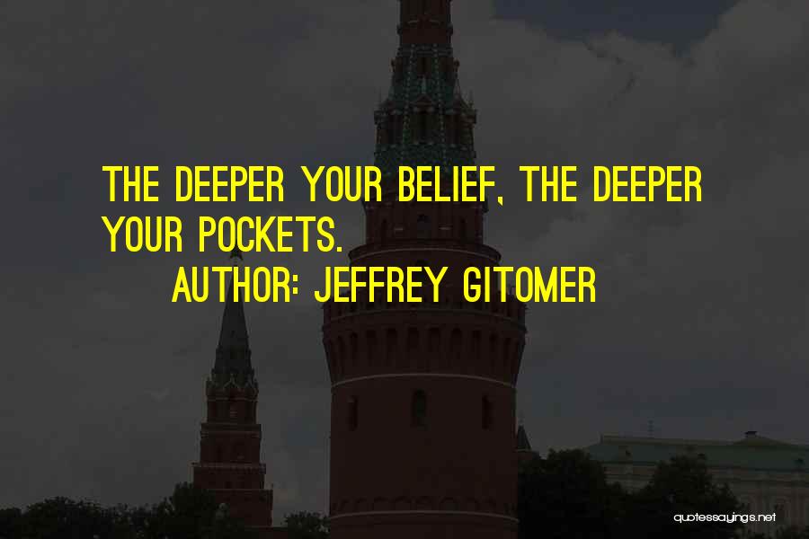Jeffrey Gitomer Quotes: The Deeper Your Belief, The Deeper Your Pockets.