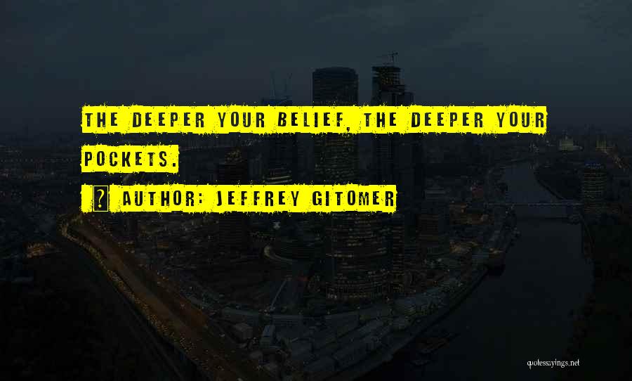 Jeffrey Gitomer Quotes: The Deeper Your Belief, The Deeper Your Pockets.