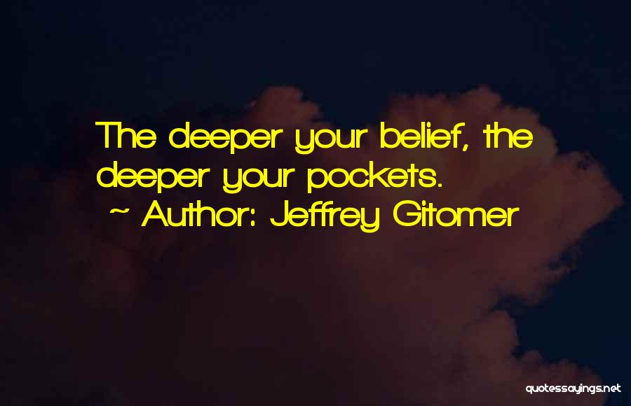 Jeffrey Gitomer Quotes: The Deeper Your Belief, The Deeper Your Pockets.