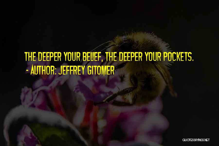 Jeffrey Gitomer Quotes: The Deeper Your Belief, The Deeper Your Pockets.