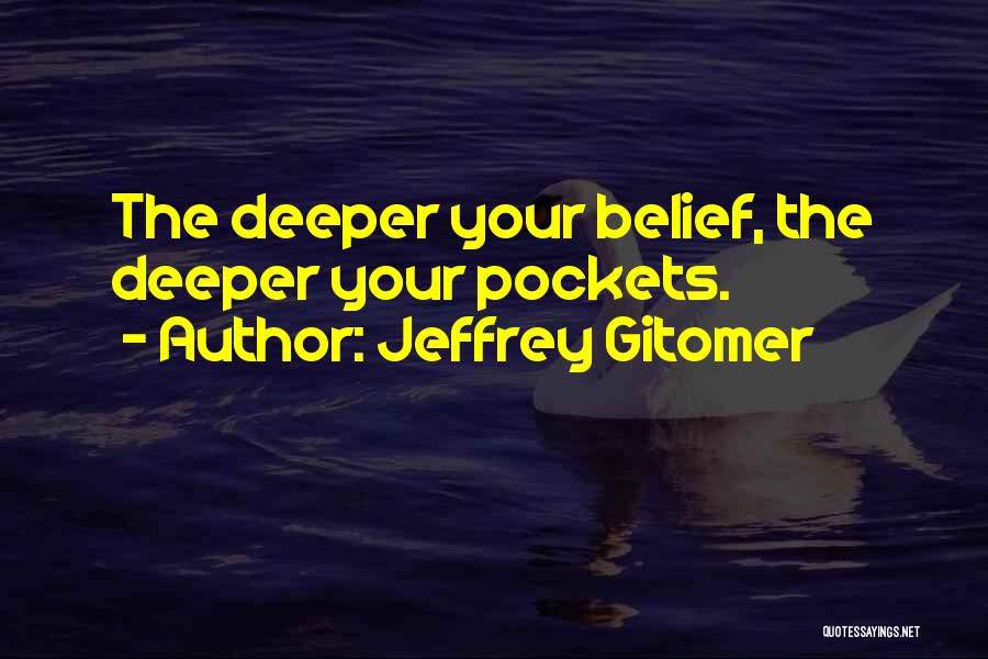 Jeffrey Gitomer Quotes: The Deeper Your Belief, The Deeper Your Pockets.