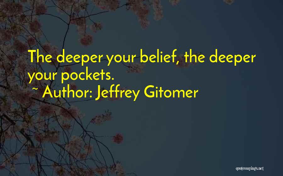 Jeffrey Gitomer Quotes: The Deeper Your Belief, The Deeper Your Pockets.