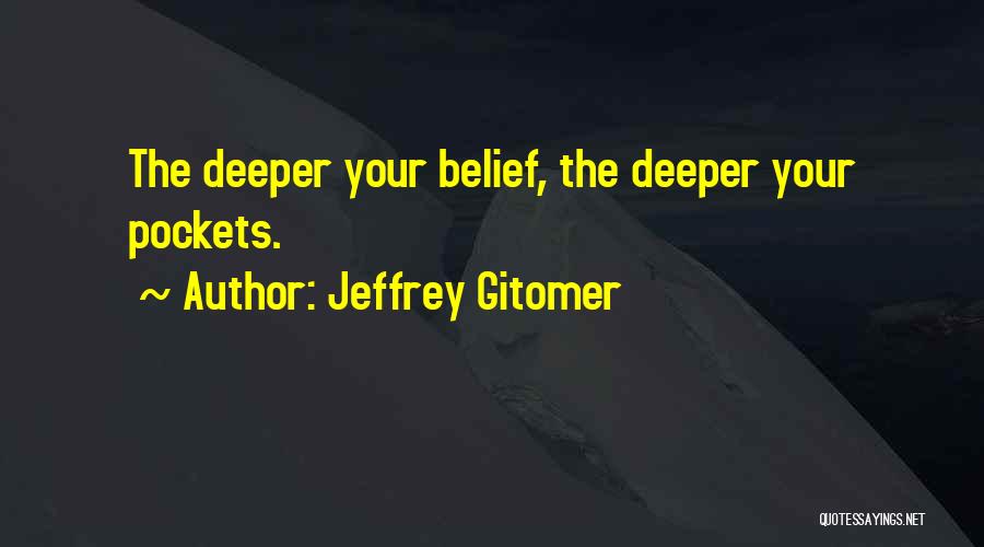 Jeffrey Gitomer Quotes: The Deeper Your Belief, The Deeper Your Pockets.