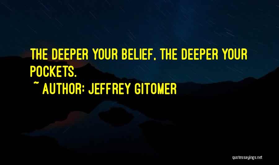 Jeffrey Gitomer Quotes: The Deeper Your Belief, The Deeper Your Pockets.