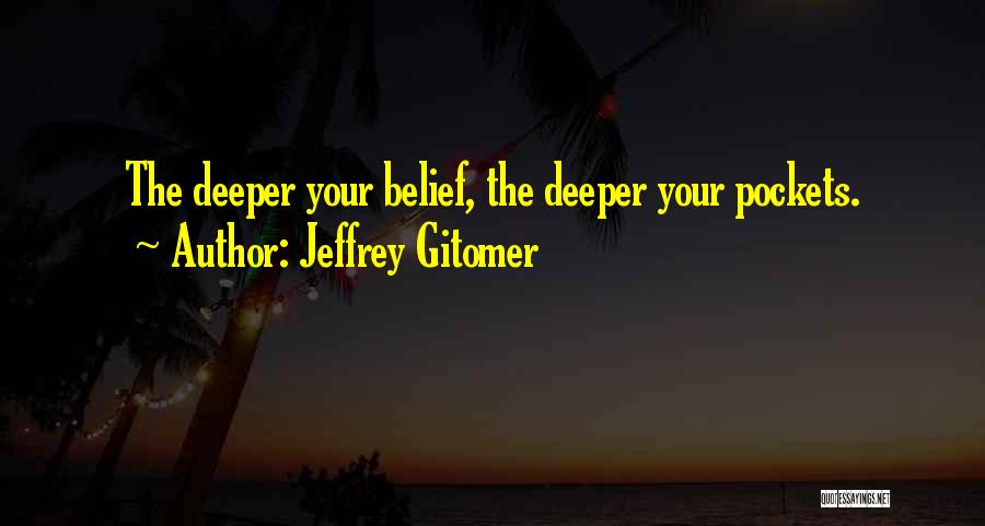 Jeffrey Gitomer Quotes: The Deeper Your Belief, The Deeper Your Pockets.