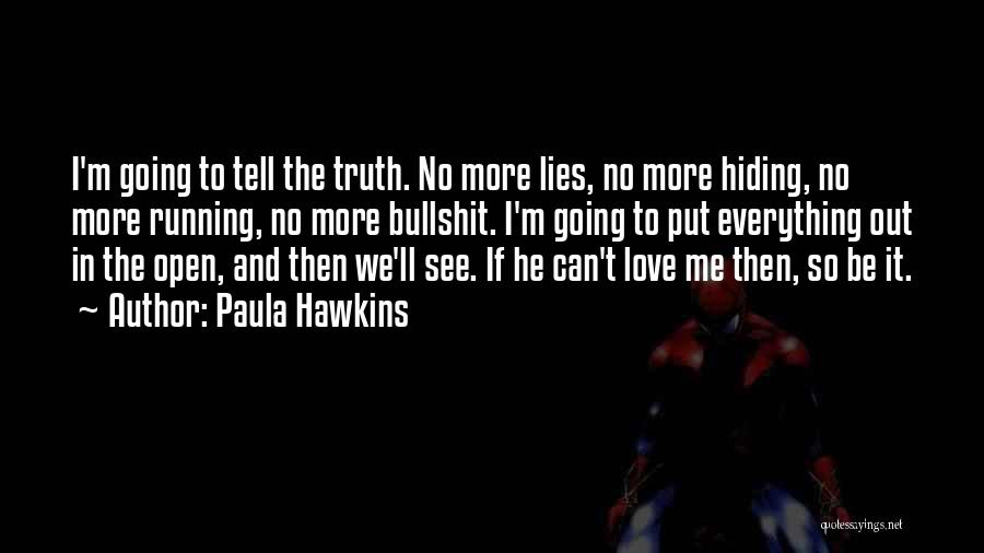 Paula Hawkins Quotes: I'm Going To Tell The Truth. No More Lies, No More Hiding, No More Running, No More Bullshit. I'm Going