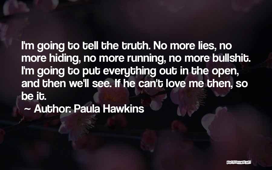 Paula Hawkins Quotes: I'm Going To Tell The Truth. No More Lies, No More Hiding, No More Running, No More Bullshit. I'm Going