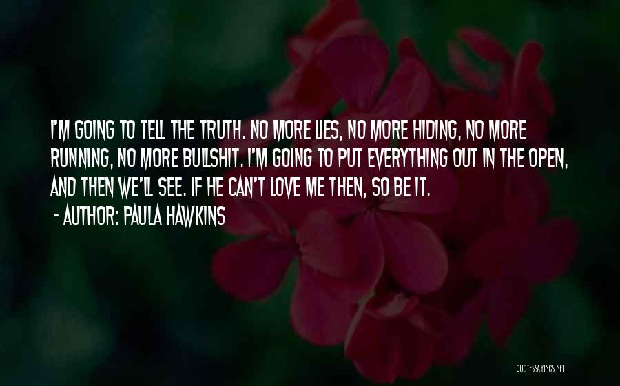 Paula Hawkins Quotes: I'm Going To Tell The Truth. No More Lies, No More Hiding, No More Running, No More Bullshit. I'm Going