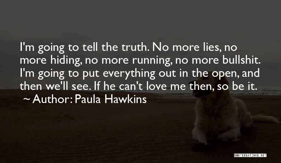 Paula Hawkins Quotes: I'm Going To Tell The Truth. No More Lies, No More Hiding, No More Running, No More Bullshit. I'm Going