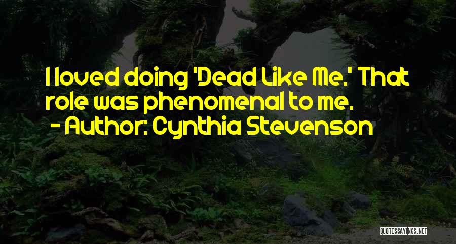 Cynthia Stevenson Quotes: I Loved Doing 'dead Like Me.' That Role Was Phenomenal To Me.