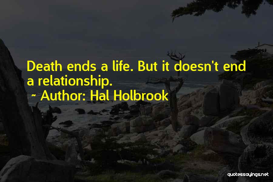 Hal Holbrook Quotes: Death Ends A Life. But It Doesn't End A Relationship.