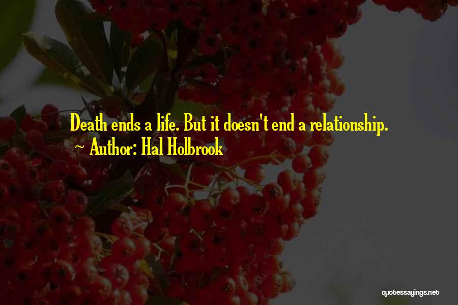 Hal Holbrook Quotes: Death Ends A Life. But It Doesn't End A Relationship.