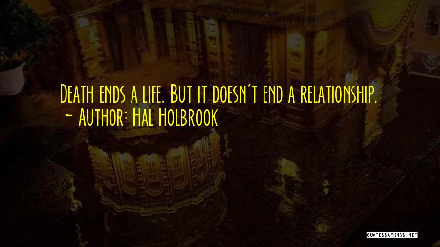 Hal Holbrook Quotes: Death Ends A Life. But It Doesn't End A Relationship.