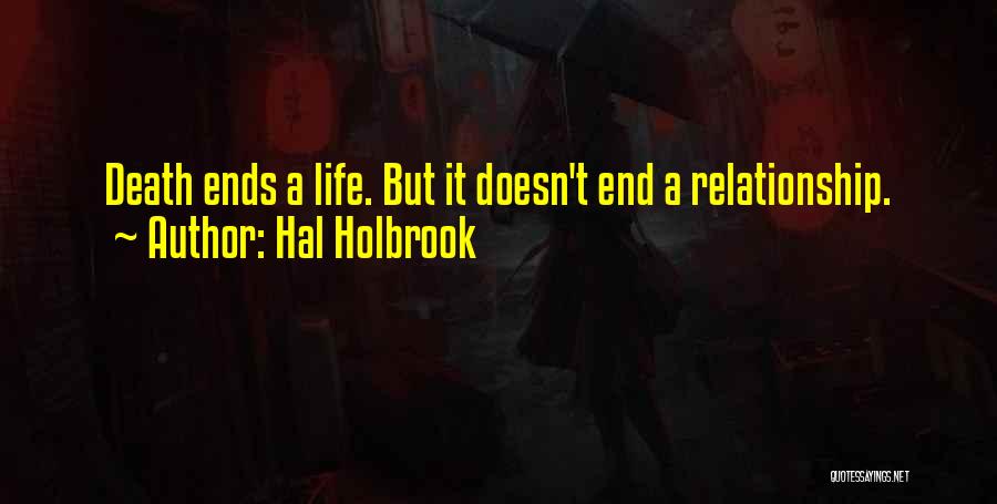 Hal Holbrook Quotes: Death Ends A Life. But It Doesn't End A Relationship.