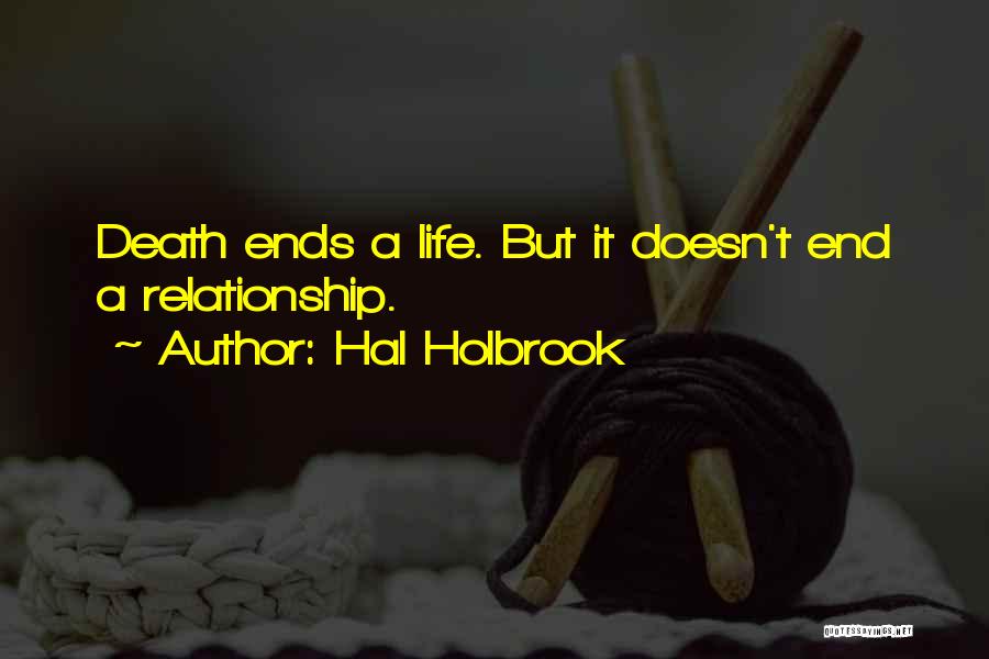 Hal Holbrook Quotes: Death Ends A Life. But It Doesn't End A Relationship.