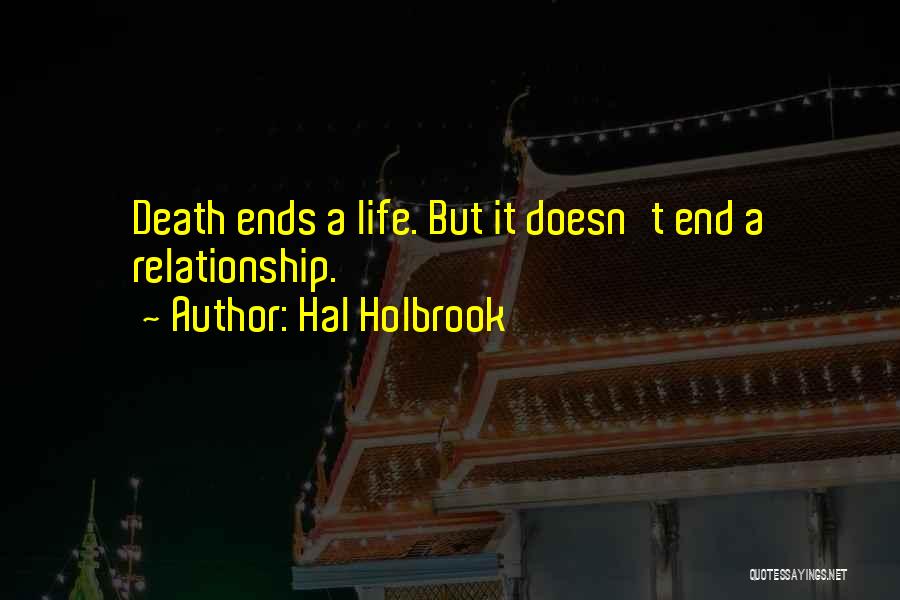 Hal Holbrook Quotes: Death Ends A Life. But It Doesn't End A Relationship.