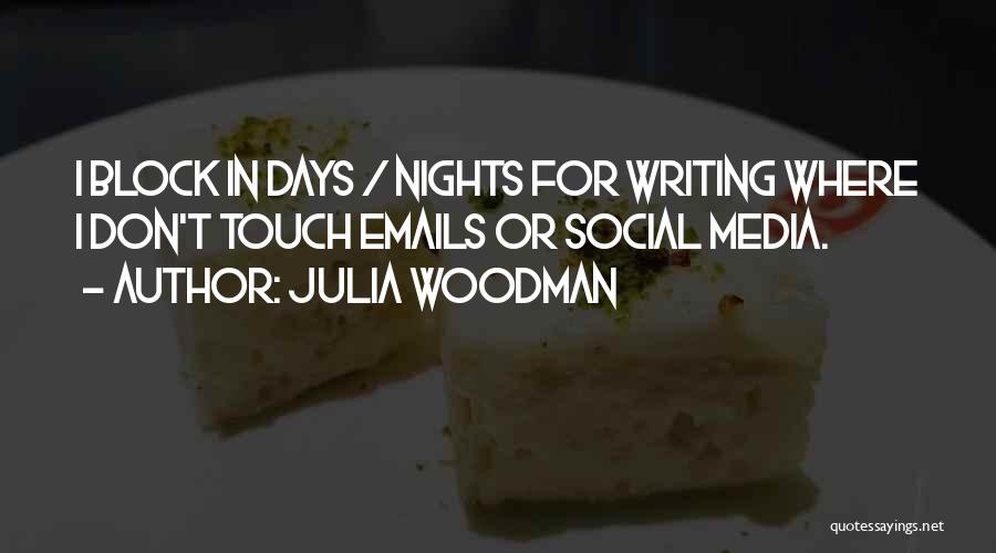 Julia Woodman Quotes: I Block In Days / Nights For Writing Where I Don't Touch Emails Or Social Media.