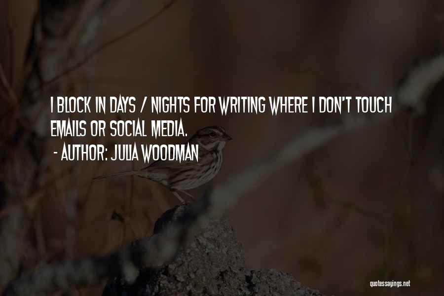 Julia Woodman Quotes: I Block In Days / Nights For Writing Where I Don't Touch Emails Or Social Media.