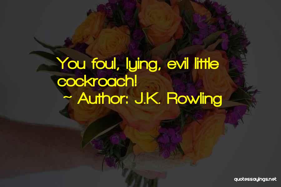 J.K. Rowling Quotes: You Foul, Lying, Evil Little Cockroach!