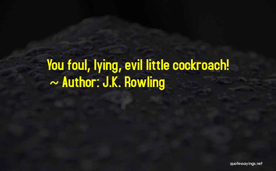 J.K. Rowling Quotes: You Foul, Lying, Evil Little Cockroach!